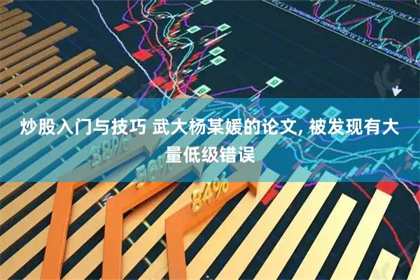 炒股入门与技巧 武大杨某媛的论文, 被发现有大量低级错误